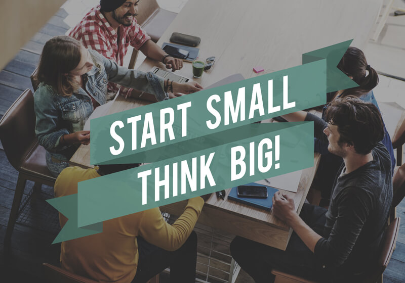 Start Small As It’s Favorable And Will Lead You Towards Bigger Goals